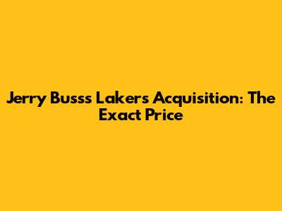 Jerry Buss's Lakers Acquisition: The Exact Price