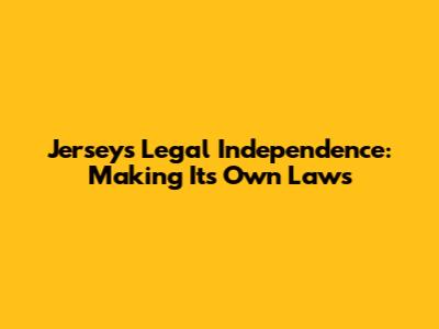 Jersey's Legal Independence: Making Its Own Laws