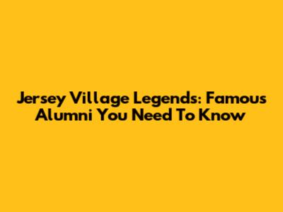 Jersey Village Legends: Famous Alumni You Need To Know