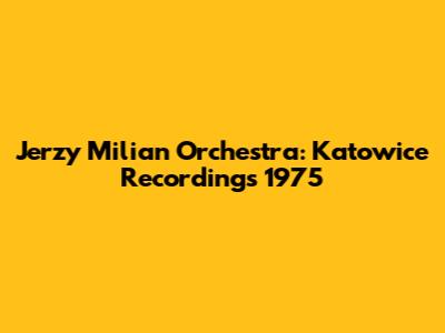 Jerzy Milian Orchestra: Katowice Recordings 1975