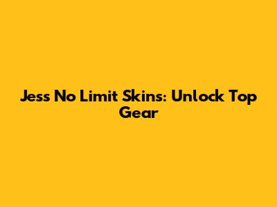 Jess No Limit Skins: Unlock Top Gear