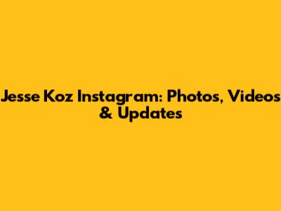 Jesse Koz Instagram: Photos, Videos & Updates