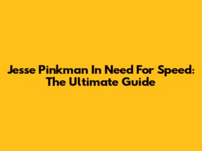 Jesse Pinkman In Need For Speed: The Ultimate Guide
