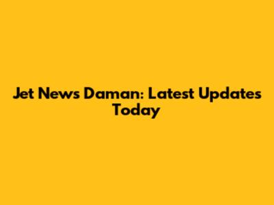 Jet News Daman: Latest Updates Today