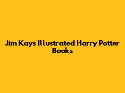 Jim Kay's Illustrated Harry Potter Books