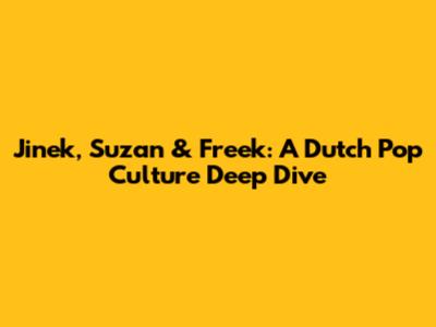 Jinek, Suzan & Freek: A Dutch Pop Culture Deep Dive