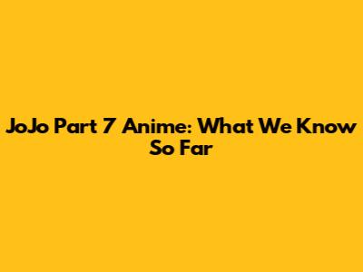 JoJo Part 7 Anime: What We Know So Far