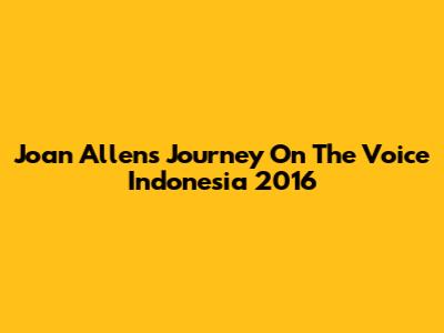 Joan Allen's Journey On The Voice Indonesia 2016