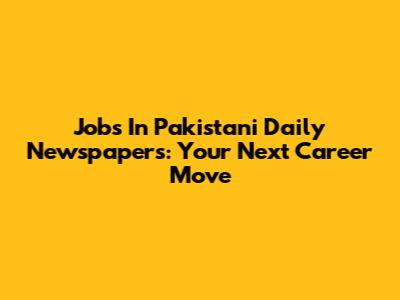 Jobs In Pakistani Daily Newspapers: Your Next Career Move