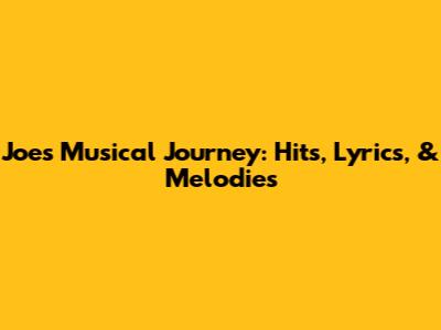 Joe's Musical Journey: Hits, Lyrics, & Melodies