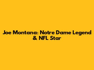 Joe Montana: Notre Dame Legend & NFL Star