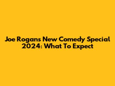 Joe Rogan's New Comedy Special 2024: What To Expect