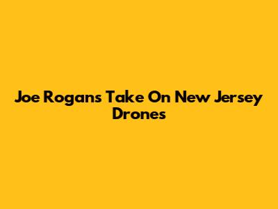 Joe Rogan's Take On New Jersey Drones