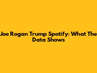 Joe Rogan Trump Spotify: What The Data Shows