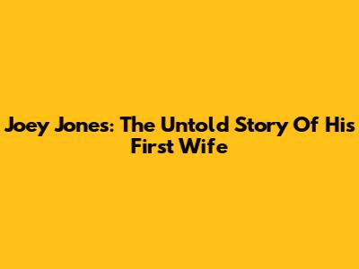 Joey Jones: The Untold Story Of His First Wife