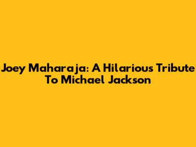 Joey Maharaja: A Hilarious Tribute To Michael Jackson