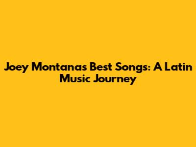 Joey Montana's Best Songs: A Latin Music Journey