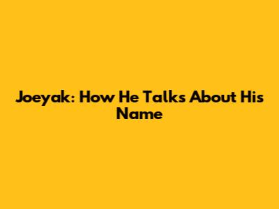 Joeyak: How He Talks About His Name
