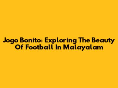Jogo Bonito: Exploring The Beauty Of Football In Malayalam