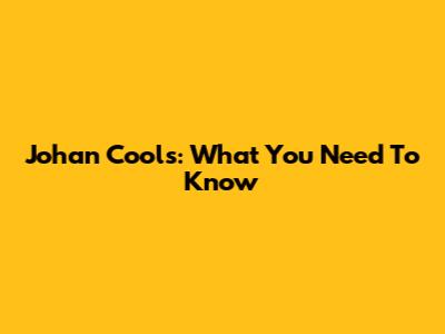 Johan Cools: What You Need To Know