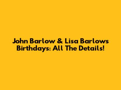 John Barlow & Lisa Barlow's Birthdays: All The Details!