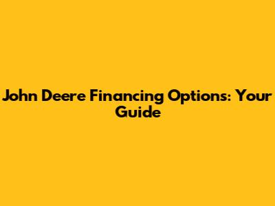 John Deere Financing Options: Your Guide