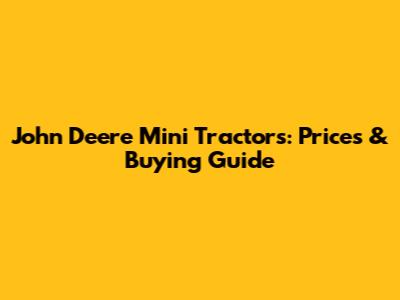 John Deere Mini Tractors: Prices & Buying Guide