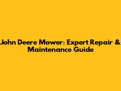 John Deere Mower: Expert Repair & Maintenance Guide