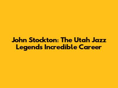John Stockton: The Utah Jazz Legend's Incredible Career