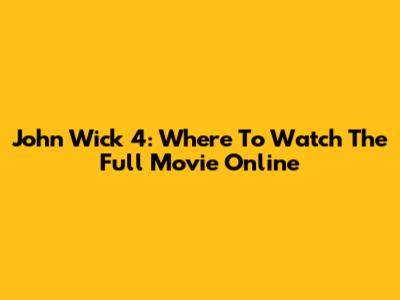 John Wick 4: Where To Watch The Full Movie Online