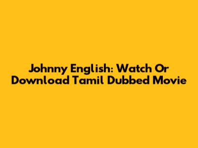 Johnny English: Watch Or Download Tamil Dubbed Movie
