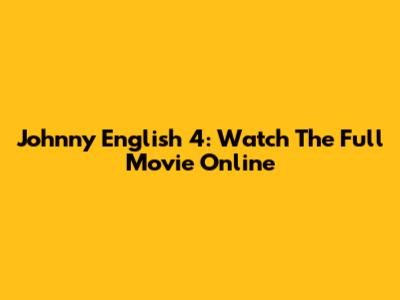 Johnny English 4: Watch The Full Movie Online