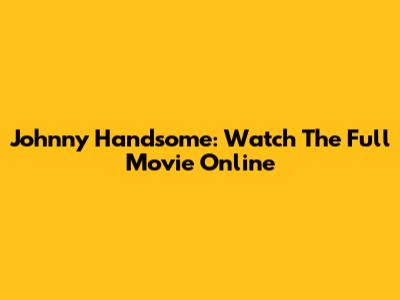 Johnny Handsome: Watch The Full Movie Online