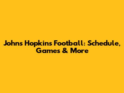 Johns Hopkins Football: Schedule, Games & More