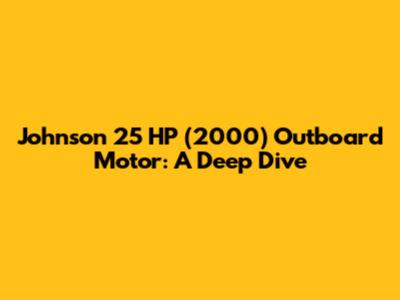Johnson 25 HP (2000) Outboard Motor: A Deep Dive