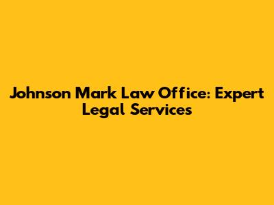Johnson Mark Law Office: Expert Legal Services