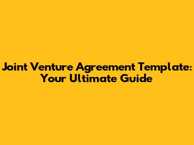Joint Venture Agreement Template: Your Ultimate Guide