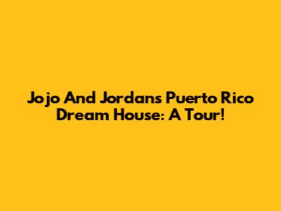 Jojo And Jordan's Puerto Rico Dream House: A Tour!