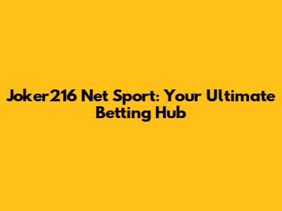 Joker216 Net Sport: Your Ultimate Betting Hub