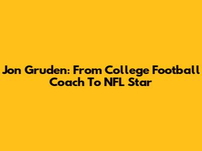 Jon Gruden: From College Football Coach To NFL Star