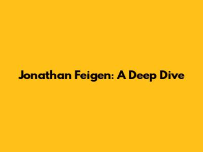 Jonathan Feigen: A Deep Dive