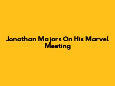 Jonathan Majors On His Marvel Meeting