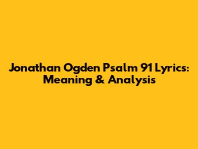 Jonathan Ogden Psalm 91 Lyrics: Meaning & Analysis