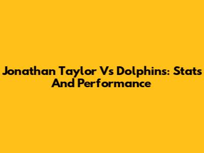 Jonathan Taylor Vs Dolphins: Stats And Performance