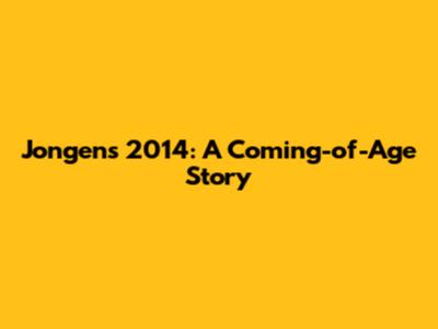 Jongens 2014: A Coming-of-Age Story
