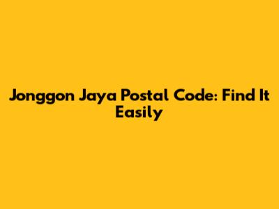 Jonggon Jaya Postal Code: Find It Easily
