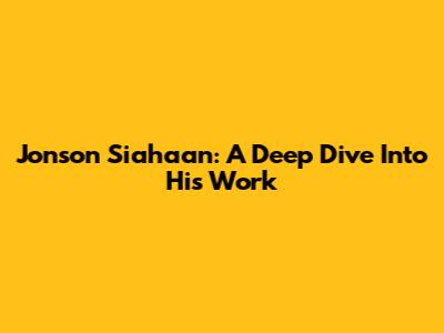 Jonson Siahaan: A Deep Dive Into His Work