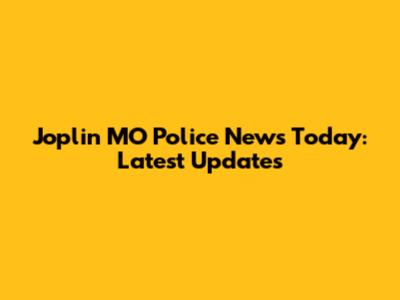 Joplin MO Police News Today: Latest Updates