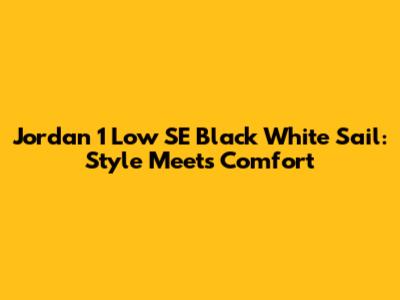 Jordan 1 Low SE "Black White Sail": Style Meets Comfort