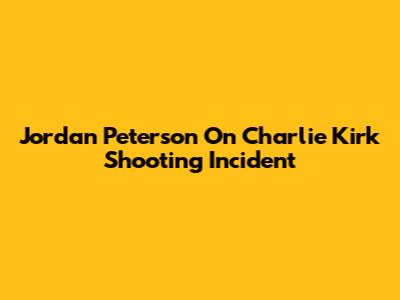 Jordan Peterson On Charlie Kirk Shooting Incident